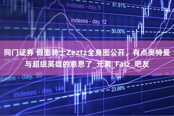 同门证券 假面骑士Zeztz全身图公开，有点奥特曼与超级英雄的意思了_元素_Faiz_吧友